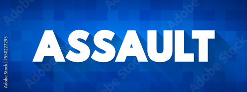 Assault - act of committing physical harm or unwanted physical contact upon a person, text concept background