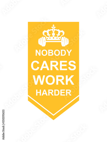 nobody cares work harder 