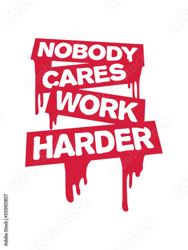 nobody cares work harder 