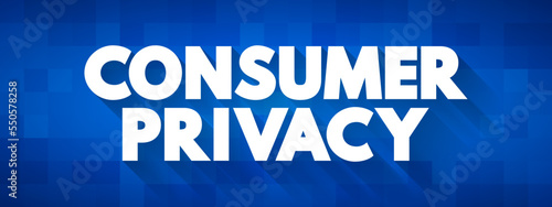 Consumer Privacy is information privacy as it relates to the consumers of products and services, text concept background