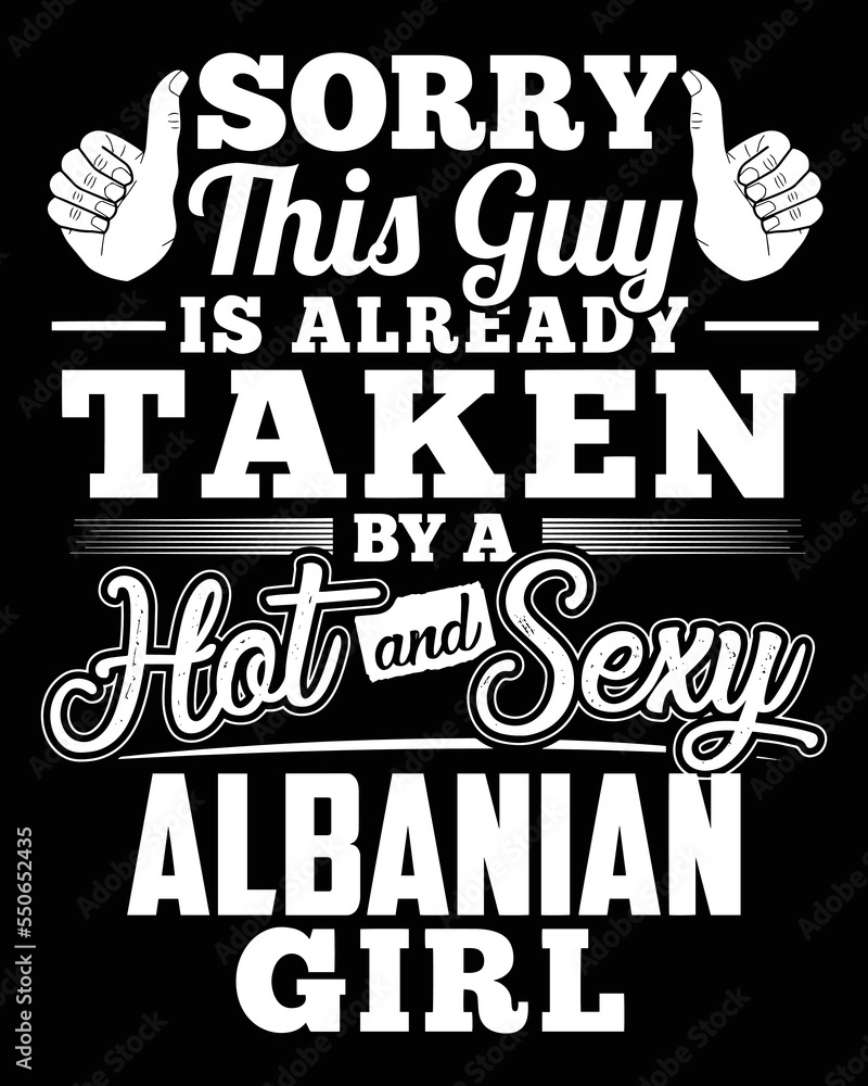 Sorry This Guy Is Already Taken By A Hot And Sexy Albanian Girl. Funny quote design for t-shirt.