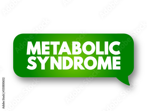 Metabolic syndrome - cluster of conditions that occur together, increasing your risk of heart disease, stroke and type 2 diabetes, text concept message bubble