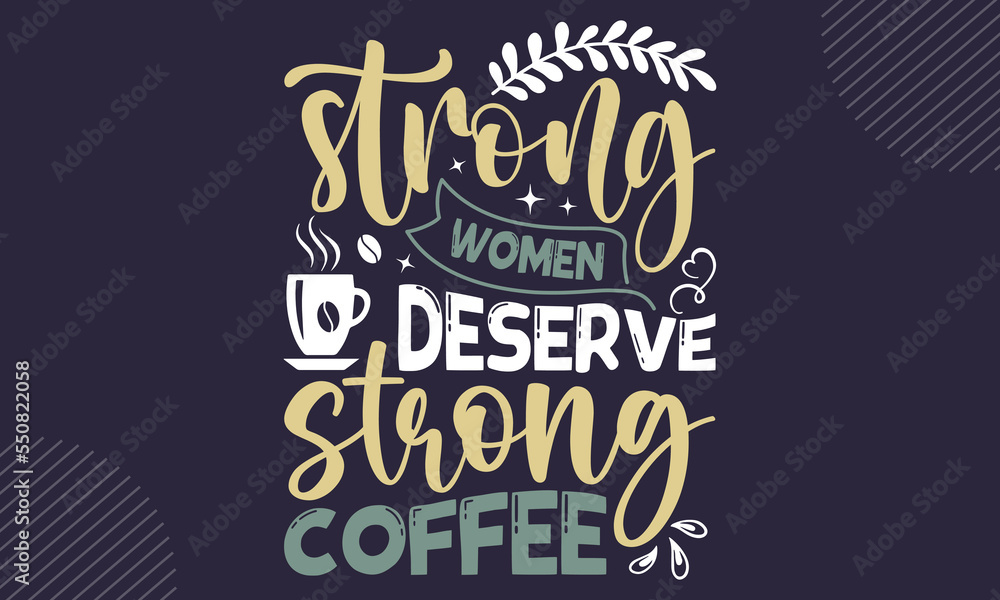 Strong Women Deserve Strong Coffee - Coffee  T shirt Design, Modern calligraphy, Cut Files for Cricut Svg, Illustration for prints on bags, posters