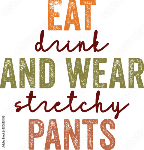 Eat Drink and Wear Stretchy Pants,
Funny and Sarcastic Thanksgiving SVG