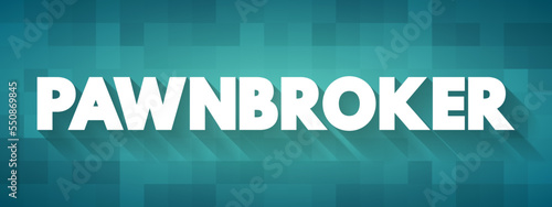 Pawnbroker is an individual or business that offers secured loans to people, with items of personal property used as collateral, text concept background