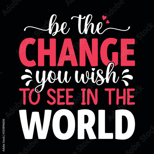 Be the change you wish to see in the world - new year festival typographic vector design