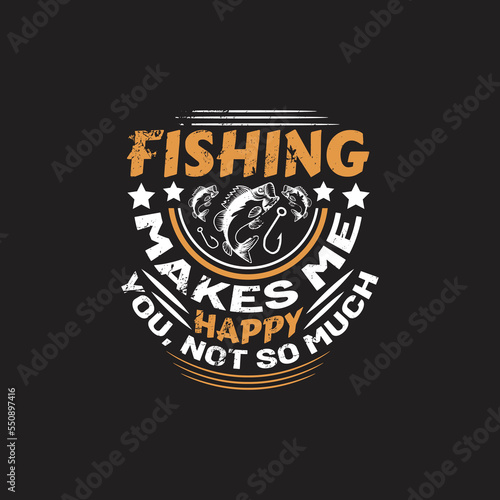 fishing quotes design - fishing makes me happy you, not so much - vector