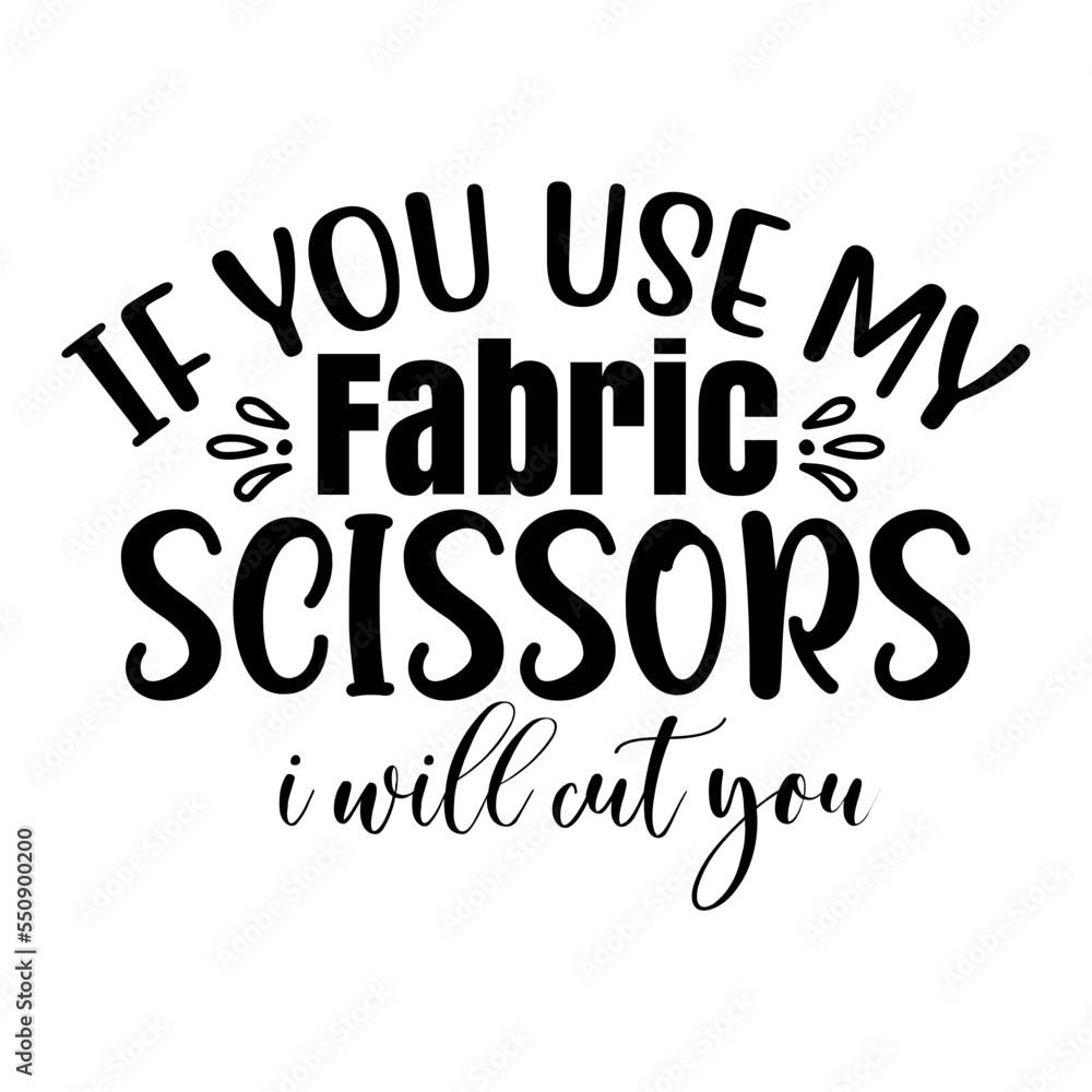 If You Use My Fabric Scissors I Will Cut you svg