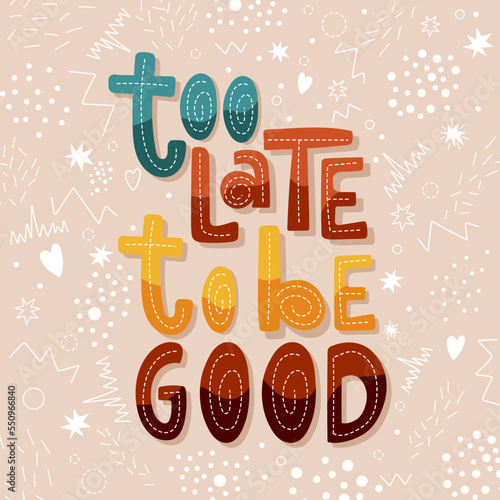 Too late to be good handdrawn lettering slogan.