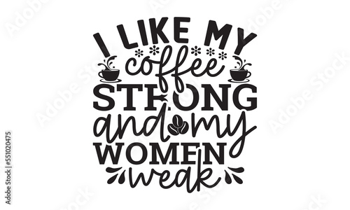 I like my coffee strong and my women weak svg, Coffee svg, Coffee SVG Bundle, Lettering design for greeting banners, Cards and Posters, Mugs, Notebooks, png, mug Design and T-shirt