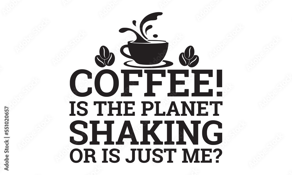 Coffee! Is the planet shaking or is just me? svg, Coffee svg, Coffee SVG Bundle, Lettering design for greeting banners, Cards and Posters, Mugs, Notebooks, png, mug Design and T-shirt Coffee! Is the planet shaking or is just me? svg, Coffee svg, Coffee SVG Bundle, Lettering design for greeting banners, Cards and Posters, Mugs, Notebooks, png, mug Design and T-shirt
