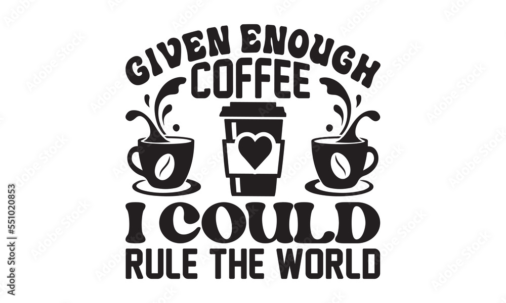 Given enough coffee I could rule the world svg, Coffee svg, Coffee SVG Bundle, Lettering design for greeting banners, Cards and Posters, Mugs, Notebooks, png, mug Design and T-shirt prints design
