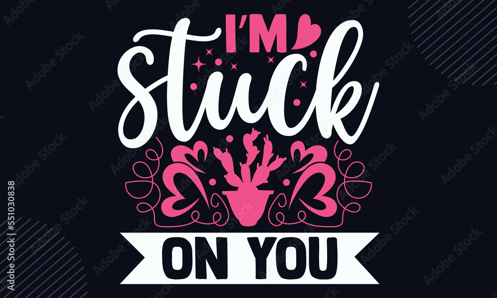 I’m Stuck On You - Happy Valentine's Day T shirt Design, Modern calligraphy, Cut Files for Cricut Svg, Illustration for prints on bags, posters