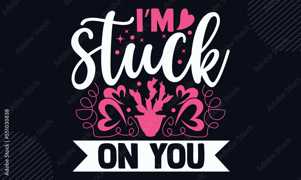Obraz premium I’m Stuck On You - Happy Valentine's Day T shirt Design, Modern calligraphy, Cut Files for Cricut Svg, Illustration for prints on bags, posters