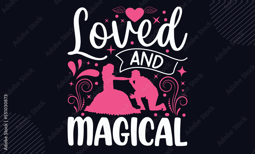 Obraz premium Loved And Magical - Happy Valentine's Day T shirt Design, Hand drawn lettering and calligraphy, Svg Files for Cricut, Instant Download, Illustration for prints on bags, posters