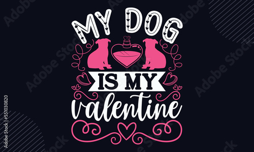 My Dog Is My Valentine - Happy Valentine s Day T shirt Design  Modern calligraphy  Cut Files for Cricut Svg  Illustration for prints on bags  posters