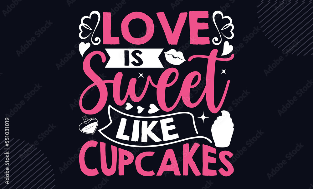 Obraz premium Love Is Sweet Like Cupcakes - Happy Valentine's Day T shirt Design, Hand lettering illustration for your design, Modern calligraphy, Svg Files for Cricut, Poster, EPS