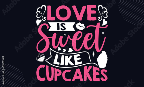 Love Is Sweet Like Cupcakes - Happy Valentine s Day T shirt Design  Hand lettering illustration for your design  Modern calligraphy  Svg Files for Cricut  Poster  EPS