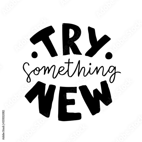 Hand drawn lettering motivational quote. The inscription: try something new. Perfect design for greeting cards, posters, T-shirts, banners, print invitations. Self care concept.