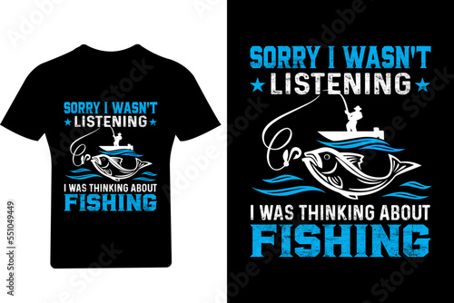 Sorry I wasn't listening I was thinking about fishing T shirt Design,