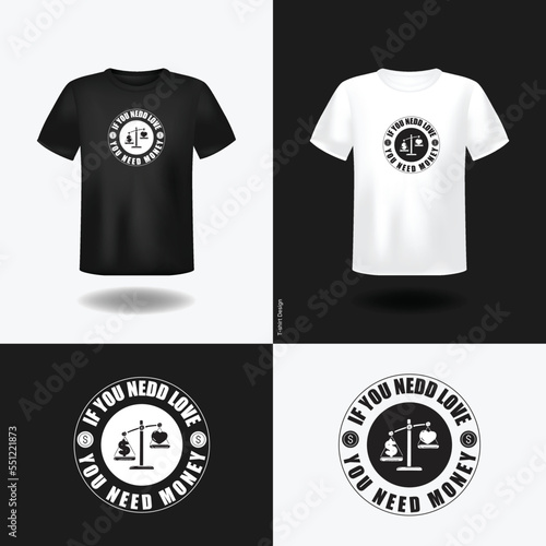 IF YOU NEED LOVE you need MONEY Typography T-shirt, Vector, T-shirt, T-shirt Design, Typography t-shirt Design 
