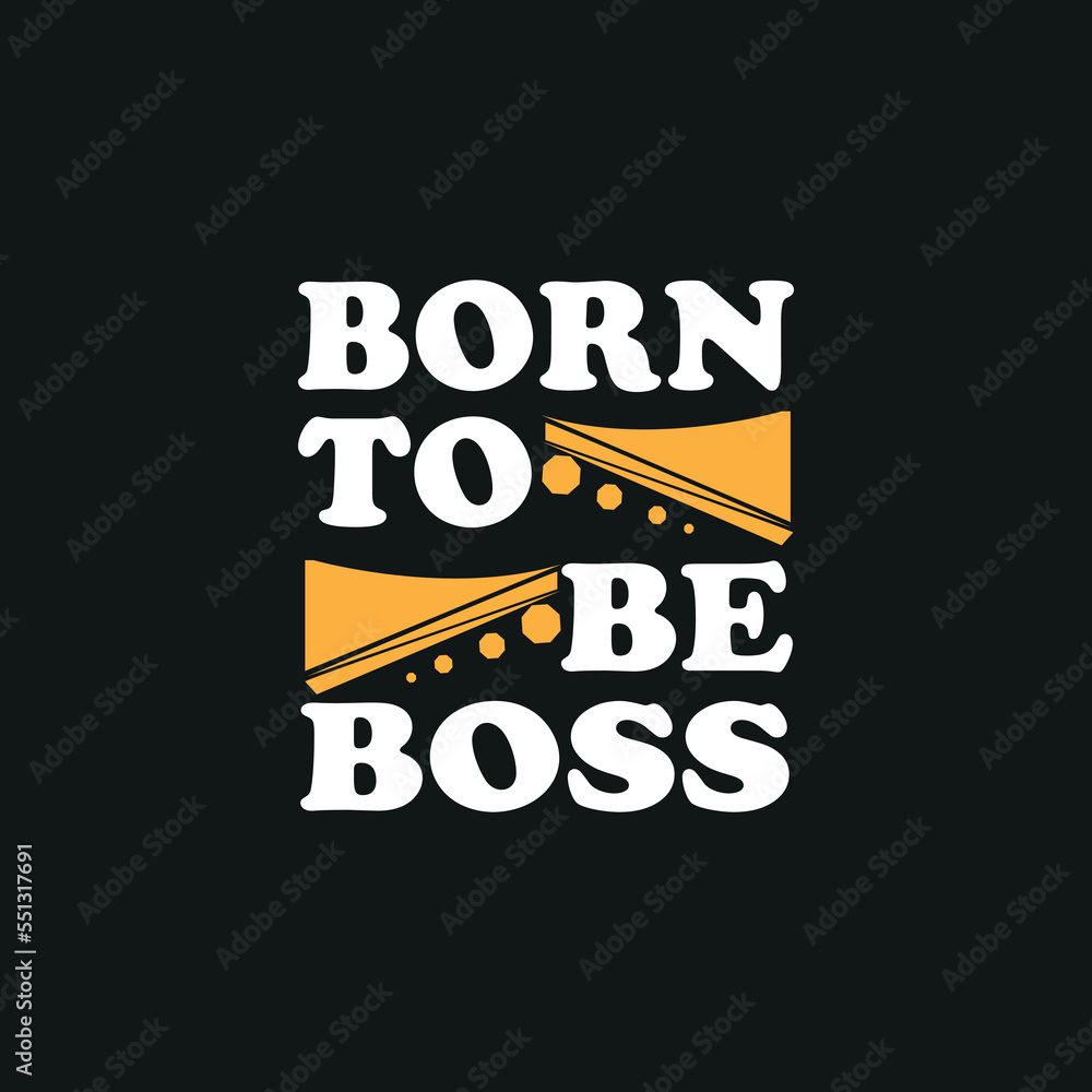 Born to be boss,motivation typography quote t-shirt design,poster, print, postcard and other uses Born to be boss,motivation typography quote t-shirt design,poster, print, postcard and other uses