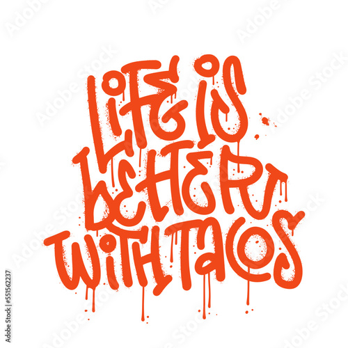 Life is better with tacos - Hand drawn lettering quote in urban street graffiti style. Taco related funny text hand drawn typography. Food t-shirt apparel design. Vector tectured illustration.