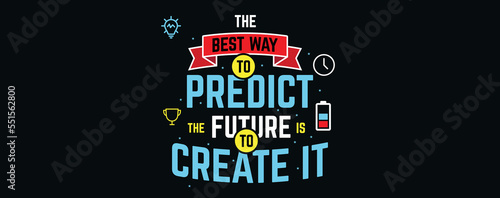 The best way to predict the future is to create it a motivational quote. A t-shirt design.