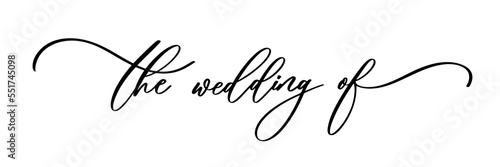 The wedding of, calligraphy text, hand written. Elegant ornate lettering with swirls and swashes. Great for wedding invitation, party decoration, photo overlay.