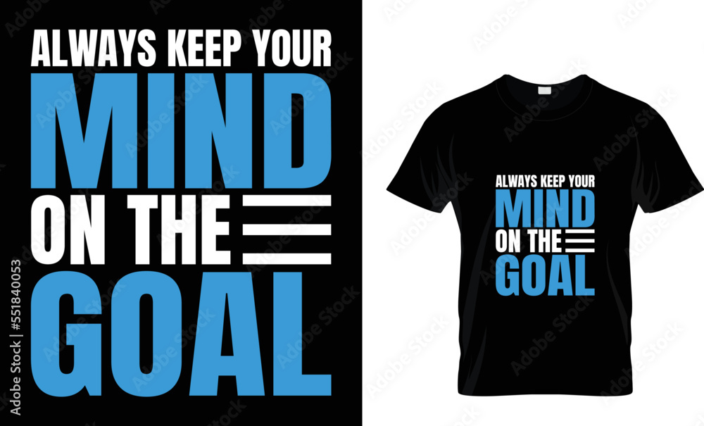 always keep you mind on the goal...T shirt design 