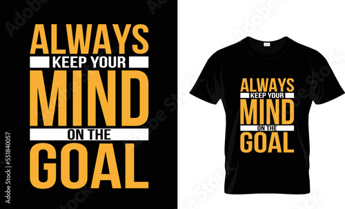 always keep your mind on the goal...T shirt design 