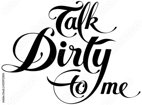 Talk dirty to me - custom calligraphy text