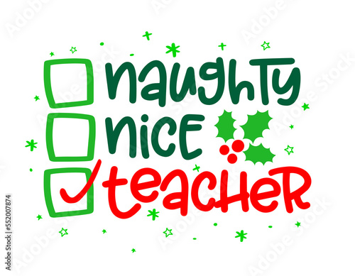 Naughty, nice, Teacher - Funny calligraphy phrase for Christmas. Hand drawn lettering for Xmas greetings cards, invitations. Good for t-shirt, mug, gift, printing press. Holiday quotes.