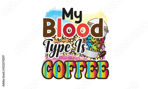 My Blood Type Is Coffee Sublimation Design