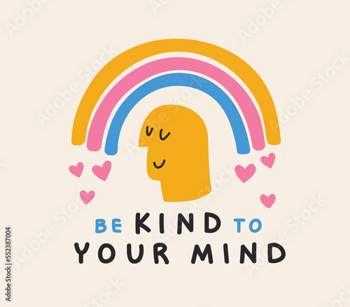 Be kind to your mind quote. Self-love and self care poster. Mental health support banner for social media. Vector flat cartoon illustration.  Happy face under the rainbow spreading love and good vibes
