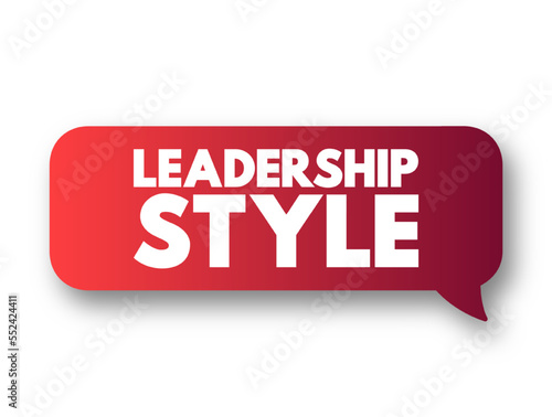 Leadership style - leader's method of providing direction, implementing plans, and motivating people, text concept message bubble