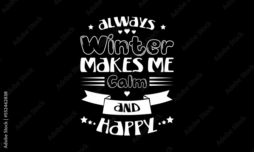 Always winter makes me calm and happy - Winter quotes lettering t-shirt design, SVG cut files, Calligraphy for posters, Hand drawn typography