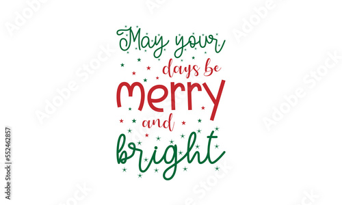 May your days be merry and bright - Christmas quotes lettering t-shirt design, SVG cut files, Calligraphy for posters, Hand drawn typography