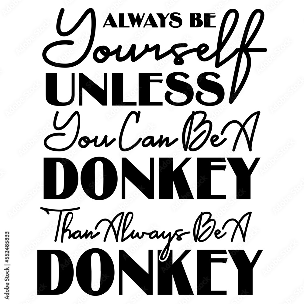 Obraz premium Always Be Yourself Unless You Can Be A Donkey Than SVG