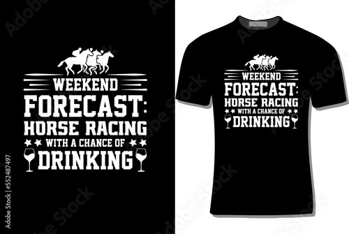 Weekend Forecast Horse Racing With A Chance Of Drinking T-shirt Design  For Print, Poster, Card, Mugs, Bags, Invitation, And Party.