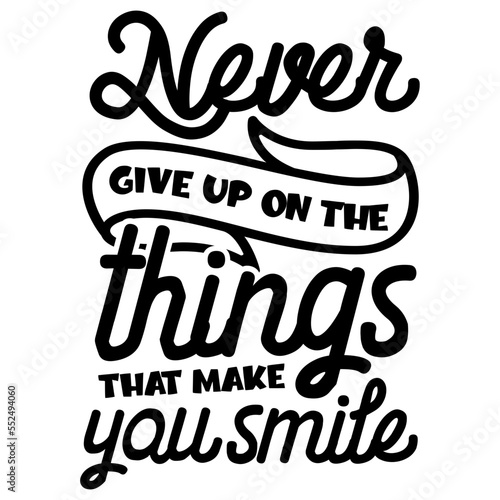 Never Give Up On The Things That Make You Smile svg