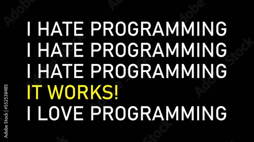 Funny humor programming quote. I hate programming. It works. I love programming.