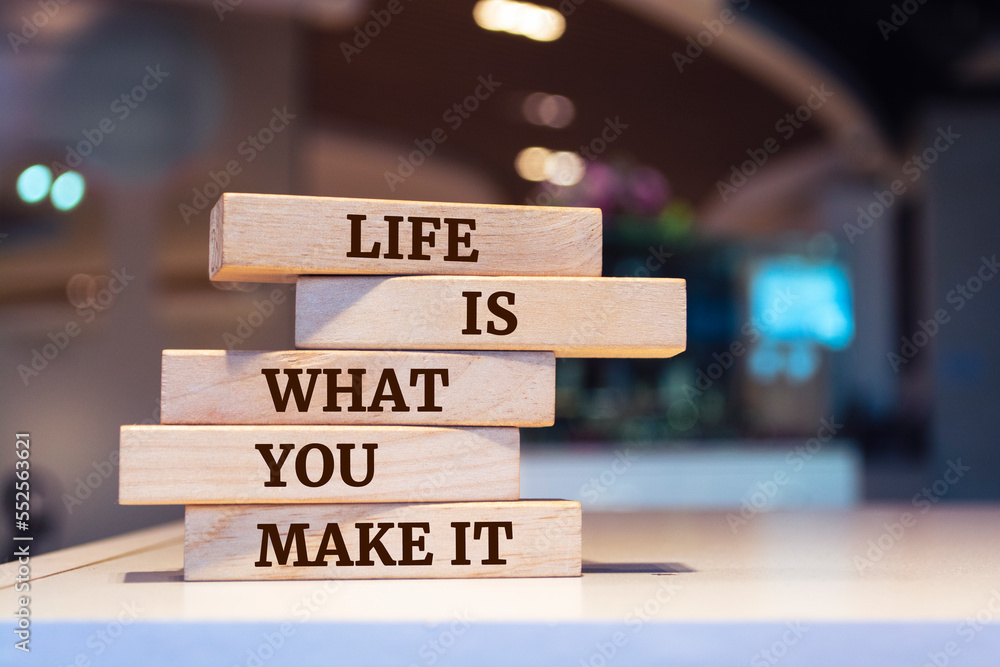 Wooden blocks with words 'Life is what you make it'.