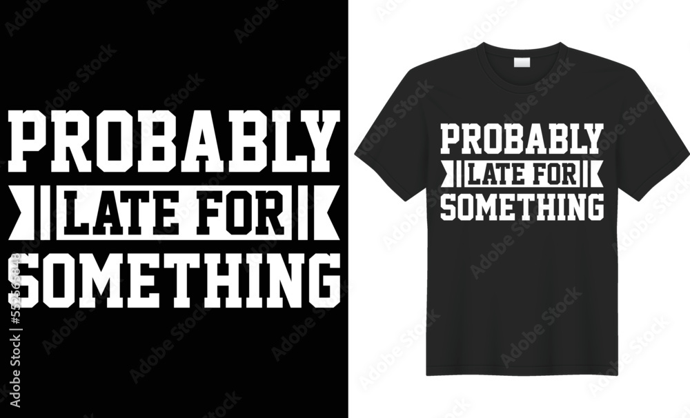 Probably late for something vector typography t-shirt design. Perfect for print items and bags, poster, cards, banner, Hand written vector illustration. Isolated on black background