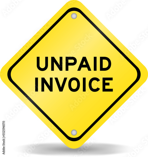 Yellow color transportation sign with word unpaid invoice on white background