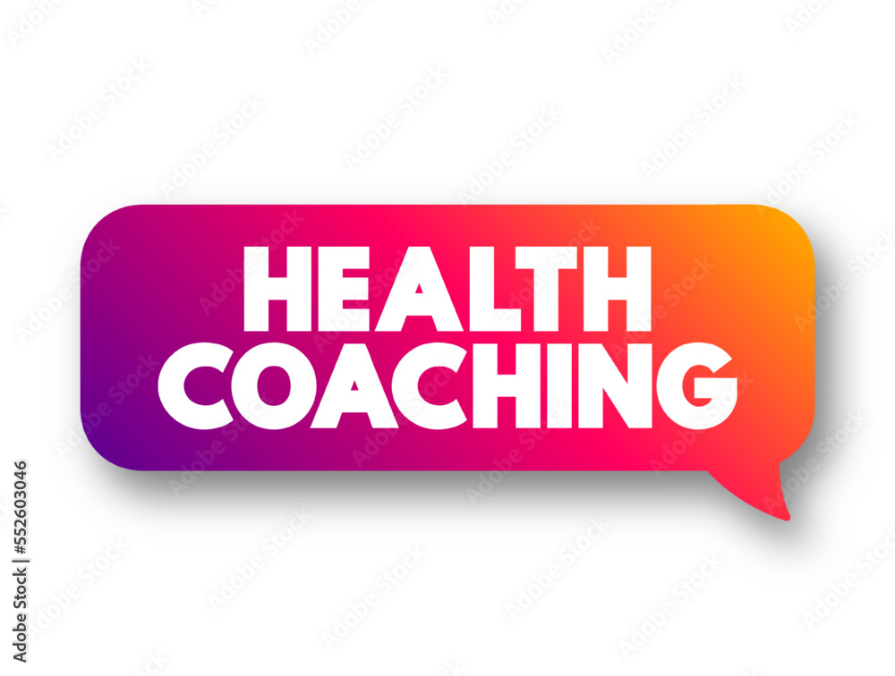 Health Coaching is the use of evidence-based clinical interventions and strategies to actively and safely engage client in health behavior change, text concept message bubble Health Coaching is the use of evidence-based clinical interventions and strategies to actively and safely engage client in health behavior change, text concept message bubble