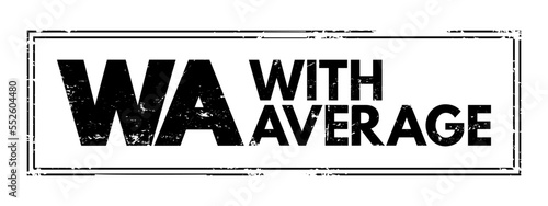 WA - With Average is an ocean marine policy provision that covers partial loss of below deck cargo on the same basis as a total loss, acronym text concept stamp