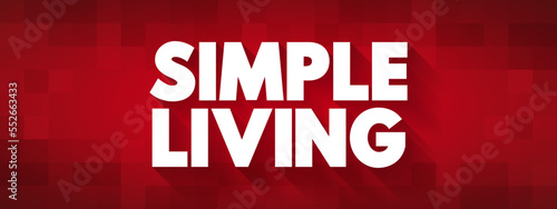 Simple Living - practices that promote simplicity in one's lifestyle, text concept for presentations and reports