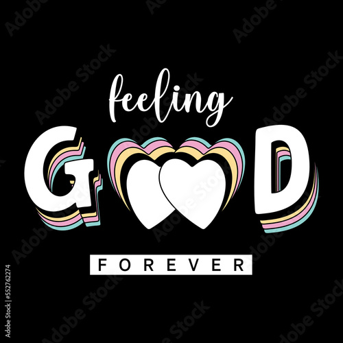 Feeling good forever typographic slogan with t-shirt prints, posters and other uses.
