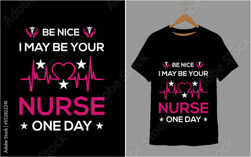 BE NICE I MAY BE YOUR NURSE ONE DAY